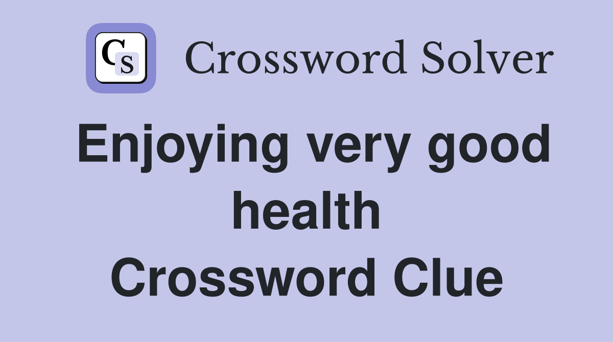 Enjoying very good health Crossword Clue Answers Crossword Solver
